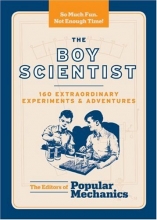 Cover art for The Boy Scientist: 160 Extraordinary Experiments & Adventures (Boy (Popular Mechanics-Hearst Books))