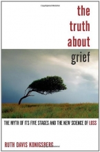 Cover art for The Truth About Grief: The Myth of Its Five Stages and the New Science of Loss
