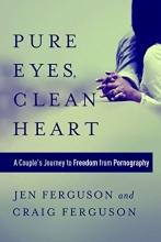 Cover art for Pure Eyes, Clean Heart: A Couple's Journey to Freedom from Pornography