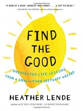 Cover art for Find the Good: Unexpected Life Lessons from a Small-Town Obituary Writer