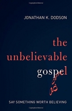 Cover art for The Unbelievable Gospel: Say Something Worth Believing