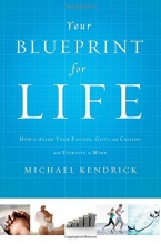 Cover art for Your Blueprint for Life: How to Align Your Passion, Gifts, and Calling with Eternity in Mind