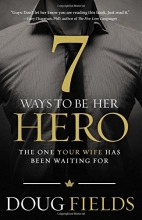 Cover art for 7 Ways to Be Her Hero: The One Your Wife Has Been Waiting For