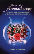Cover art for The Art of Aromatherapy: The Healing and Beautifying Properties of the Essential Oils of Flowers and Herbs