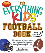 Cover art for The Everything Kids' Football Book: All-Time Greats, Legendary Teams, and Today's Favorite Players--With Tips on Playing Like a Pro