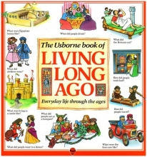 Cover art for The Usborne Book of Living Long Ago: Everyday life through the Ages (Explainers)