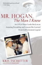 Cover art for Mr. Hogan, the Man I Knew: An LPGA Player Looks Back on an Amazing Friendship and Lessons She Learned fromGolf's Greatest Legend