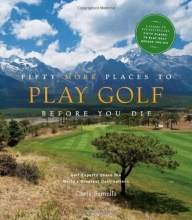 Cover art for Fifty More Places to Play Golf Before You Die: Golf Experts Share the World's Greatest Destinations (Fifty Places Series)