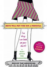 Cover art for Boys Will Put You on a Pedestal (So They Can Look Up Your Skirt): A Dad's Advice for Daughters