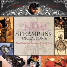 Cover art for 1,000 Steampunk Creations: Neo-Victorian Fashion, Gear, and Art (1000 Series)