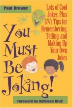 Cover art for You Must Be Joking!: Lots of Cool Jokes, Plus 17 1/2 Tips for Remembering, Telling, and Making Up Your Own Jokes