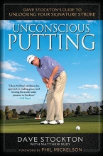 Cover art for Unconscious Putting: Dave Stockton's Guide to Unlocking Your Signature Stroke