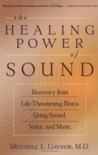 Cover art for The Healing Power of Sound: Recovery from Life-Threatening Illness Using Sound, Voice, and Music
