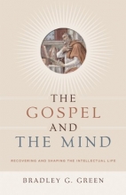 Cover art for The Gospel and the Mind: Recovering and Shaping the Intellectual Life
