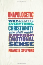 Cover art for Unapologetic: Why, Despite Everything, Christianity Can Still Make Surprising Emotional Sense
