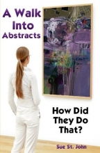 Cover art for A Walk Into Abstracts - The Ultimate Resource For Abstract Artists - by Sue St.John
