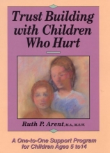 Cover art for Trust Building with Children Who Hurt: A One-To-One Support Program for Children Ages 5 to 14