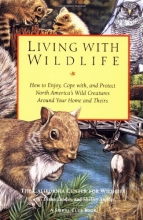 Cover art for Living with Wildlife: How to Enjoy, Cope with, and Protect North America's Wild Creatures Around Your Home and Theirs