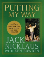Cover art for Putting My Way: A Lifetime's Worth of Tips from Golf's All-Time Greatest