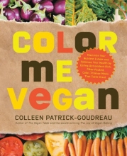 Cover art for Color Me Vegan: Maximize Your Nutrient Intake and Optimize Your Health by Eating Antioxidant-Rich, Fiber-Packed, Color-Intense Meals That Taste Great