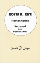 Cover art for Royal R. Rife: Humanitarian, Betrayed and Persecuted