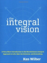 Cover art for The Integral Vision: A Very Short Introduction to the Revolutionary Integral Approach to Life, God, the Universe, and Everything