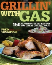 Cover art for Grillin' with Gas: 150 Mouthwatering Recipes for Great Grilled Food