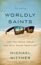 Cover art for Becoming Worldly Saints: Can You Serve Jesus and Still Enjoy Your Life?