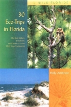 Cover art for 30 Eco-Trips in Florida: The Best Nature Excursions (and How to Leave Only Your Footprints) (Wild Florida)