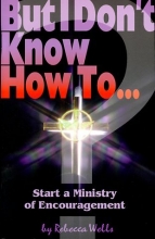 Cover art for But I Don't Know How to ...: Start a Ministry of Encouragement (The But I Don't Know How to ... Series)