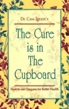 Cover art for The Cure Is in the Cupboard: How to Use Oregano for Better Health (Revised Edition)