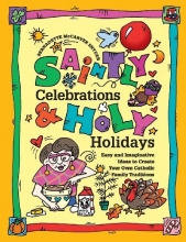Cover art for Saintly Celebrations & Holy Holidays: Easy and Imaginative Ideas to Create Your Own Catholic Family Traditions