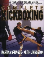 Cover art for Complete Kickboxing: The Fighter's Ultimate Guide to Techniques, Concepts, and Strategy for Sparring and Competition