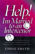 Cover art for Help! I'm Married to an Intercessor : How Spouses, Pastors and Friends Can Understand and Unleash Intercessors for God's Glory