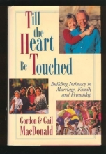 Cover art for Till the Heart Be Touched: Building Intimacy in Marriage, Family and Friendship