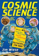 Cover art for Cosmic Science: Over 40 Gravity-Defying, Earth-Orbiting, Space-Cruising Activities for Kids