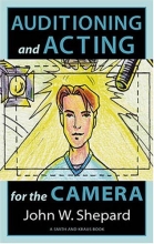 Cover art for Auditioning and Acting for the Camera: Proven Techniques for Auditioning and Performing in Film, Episodic Tv, Sitcoms, Soap Operas, Commercials, and Industrials (Career Development Series)
