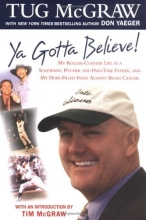 Cover art for Ya Gotta Believe!: My Roller-Coaster Life as a Screwball Pitcher, and Part-Time Father, and My Hope-Filled Fight Against Brain Cancer