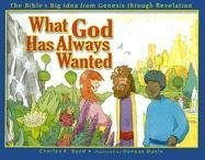 Cover art for What God Has Always Wanted: The Bible's Big Idea from Genesis Through Revelation