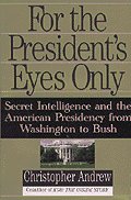 Cover art for For the President's Eyes Only: Secret Intelligence and the American Presidency from Washington to Bush