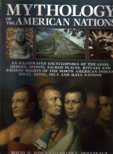Cover art for Mythology of the American Nations - An Illustrated Encyclopedia of the Gods, Heroes, Spirits, Sacred Places, Rituals & Ancient Beliefs of the North American Indian, Inuit, Aztec, Inca and Maya Nations