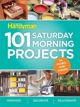 Cover art for Family Handyman 101 Saturday Morning Projects: Organize - Decorate - Rejuvenate No Project over 4 hours!