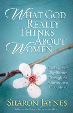 Cover art for What God Really Thinks About Women: Finding Your Significance Through the Women Jesus Encountered
