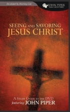 Cover art for Seeing and Savoring Jesus Christ (A Study Guide to the DVD Featuring John Piper) (John Piper Small Group)