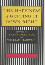 Cover art for The Happiness of Getting It Down Right: Letters of Frank O'Connor and William Maxwell, 1945-1966