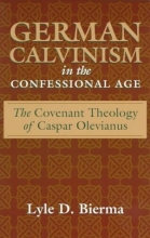 Cover art for German Calvinism in the Confessional Age: The Covenant Theology of Caspar Olevianus