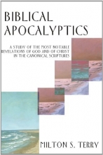 Cover art for Biblical Apocalyptics: A Study of the Most Notable Revelations of God and of Christ in the Canonical Scriptures
