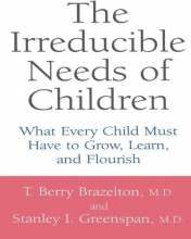 Cover art for The Irreducible Needs Of Children: What Every Child Must Have To Grow, Learn, And Flourish