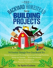 Cover art for The Backyard Homestead Book of Building Projects: 76 Useful Things You Can Build to Create Customized Working Spaces and Storage Facilities, Equip the ... Animals, and Make Practical Outdoor Furniture