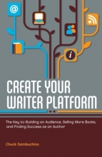 Cover art for Create Your Writer Platform: The Key to Building an Audience, Selling More Books, and Finding Success as an Author